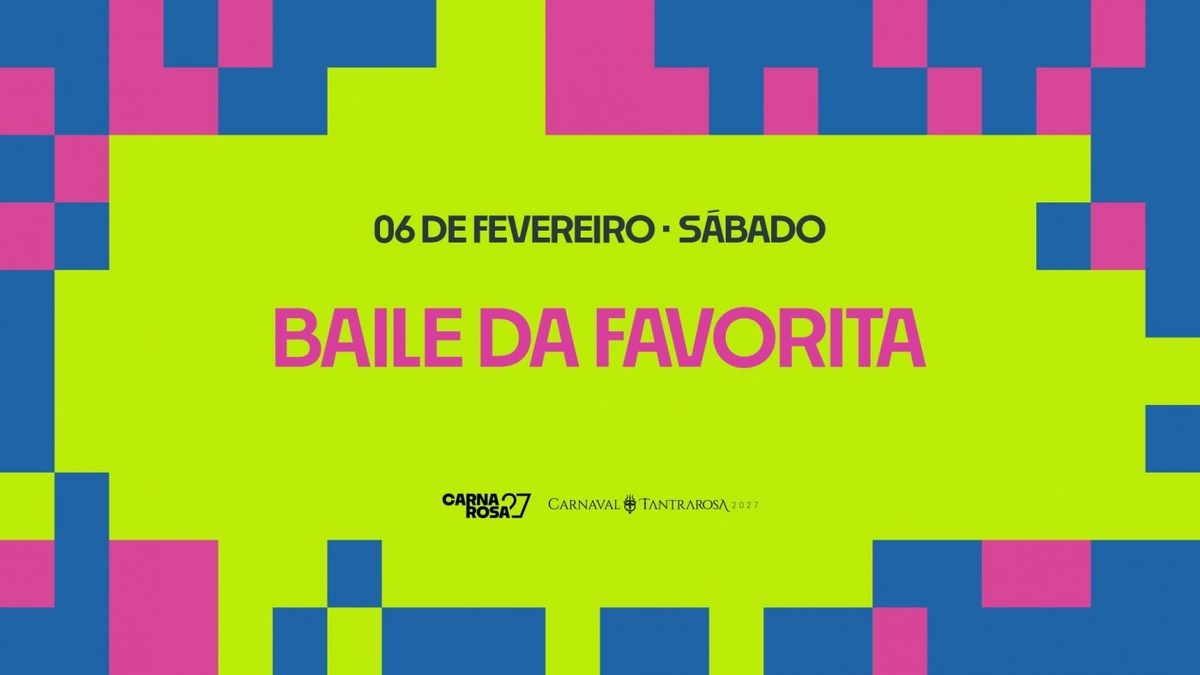 Flyer: BAILE DA FAVORITA // Carnaval Tantrarosa 2027 // 06.02